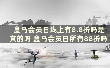 盒马会员日线上有8.8折吗是真的吗 盒马会员日所有88折吗